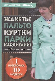Жакеты, пальто, куртки, парки, кардиганы. Шьем сами. 1 выкройка - 10 моделей