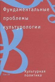 Фундаментальные проблемы культурологии. В 4-х тт.:Т.4: Культурная политика