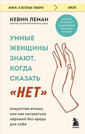 Умные женщины знают, когда сказать "нет". Искусство отказа, или как оставаться хорошей без вреда для себя