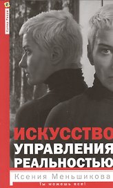 Искусство управления реальностью. Ты можешь всё