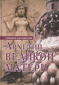 Архетип Великой матери с древности и до наших дней. Сборник исследований