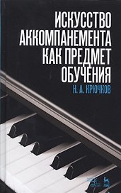 Искусство аккомпанемента как предмет обучения: учебное пособие. 2-е издание, исправленное
