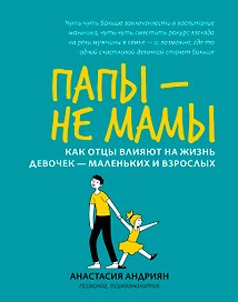 Папы - не мамы: как отцы влияют на жизнь девочек - маленьких и взрослых