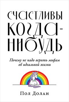 Счастливы когда-нибудь: Почему не надо верить мифам об идеальной жизни
Счастливы когда-нибудь: Почему не надо верить мифам об идеальной жизни