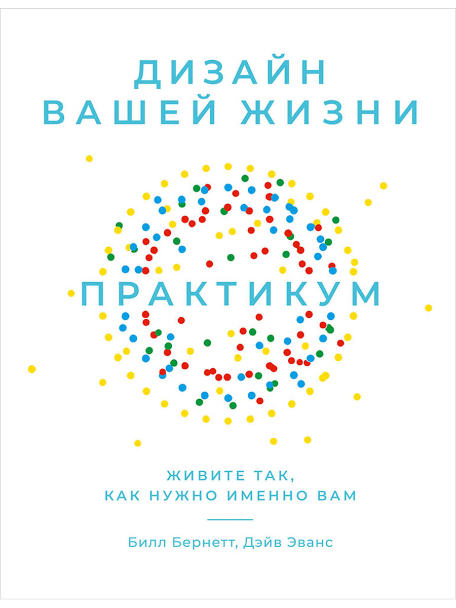 Дизайн вашей жизни: Живите так, как нужно именно вам. Практикум.
Дизайн вашей жизни: Живите так, как нужно именно вам. Практикум.
