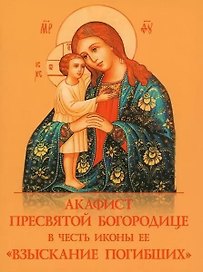 Акафист Пресвятой Богородице в честь иконы Ее "Взыскание погибших"