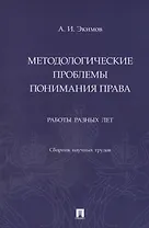 Методологические проблемы понимания права. Работы разных лет. Сборник научных трудов