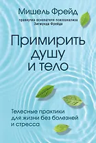 Примирить душу и тело. Телесные практики для жизни без болезней и стресса