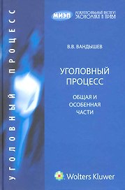Уголовный процесс. Общая и Особенная части: учебник для юридических вузов и факультетов