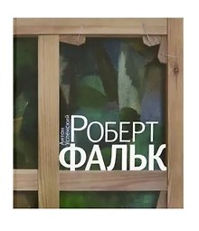 Роберт Фальк. Счастье живописца
