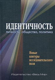 Идентичность: личность, общество, политика. Новые контуры исследовательского поля