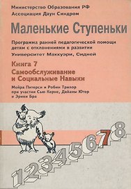 Маленькие ступеньки. Программа ранней педагогической помощи детям с отклонениями в развитии. Книга 7. Самообслуживание и социальные навыки