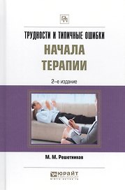Трудности и типичные ошибки начала терапии Практ. пос. (2 изд.) (ПрофПр) Решетников