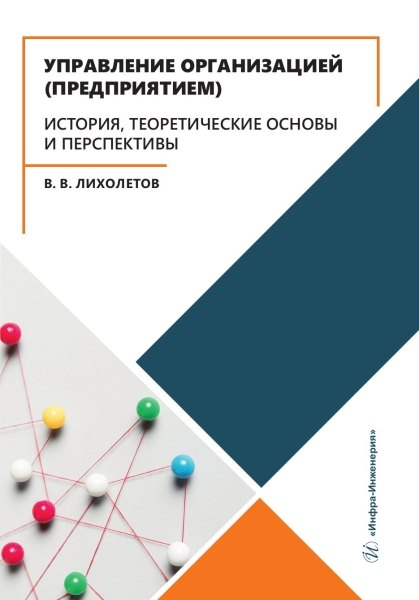 Управление организацией (предприятием). История, теоретические основы и перспективы
Управление организацией (предприятием). История, теоретические основы и перспективы