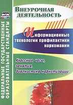 Информационные технологии профилактики наркомании : классные часы, занятия, диагностика наркотизации. ФГОС