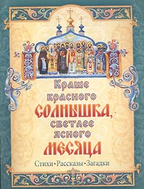 Краше красного солнышка светлее ясного месяца Стихи рассказы загадки (м)