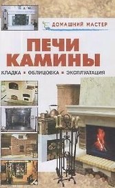 Печи и камины. Кладка, облицовка, эксплуатация
