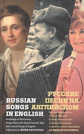 Русские песни на английском. Антология романсов, песен о Великой Отечественной войне и избранной лирики с параллельным переводом Бориса Вульфовича