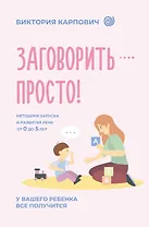 Заговорить - просто! Методики запуска и развития речи от 0 до 5 лет