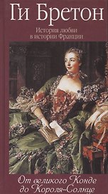 История любви в истории Франции. Т. 4. От Великого Конде до Короля-Солнце