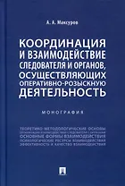 Координация и взаимодействие следователя и органов, осуществляющих оперативно-розыскную деятельность. Монография