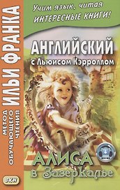 Английский с Льюисом Кэрроллом. Алиса в Зазеркалье = Lewis Carroll. Through the Looking-Glass / 3-е изд.