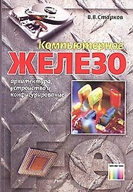 Компьютерное железо Архитектура, устройство и конфигурирование (2 изд) (мягк). Старков В. (Инфо КомКнига)
