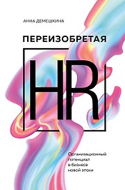 Переизобретая HR. Организационный потенциал в бизнесе новой эпохи.