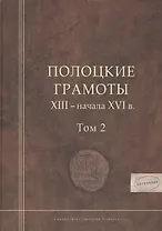 Полоцкие грамоты XIII - начала XVI в. Том 2