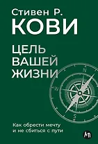 Цель вашей жизни. Как обрести мечту и не сбиться с пути