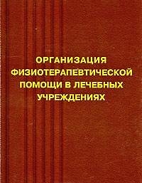 Организация физиотерапевтической деятельности в лечебных учреждениях: методическое пособие. 2 -е изд.