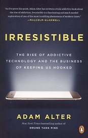 Irresistible: The Rise of Addictive Technology and the Business of Keeping Us Hooked