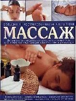 Массаж: Большая иллюстрированная энциклопедия: Детальное руководство по применению на практике эффек