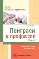 Поиграем в профессии. Книга 1. Занятия, игры, беседы с детьми 5-7лет