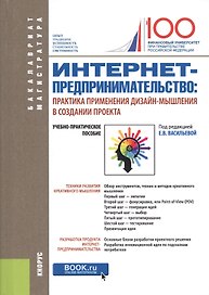 Интернет - предпринимательство: практика применения дизайн-мышления в создании проекта. Учебно-практическое пособие