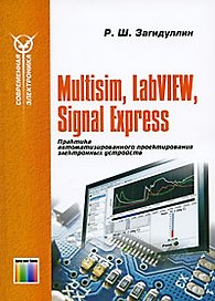 Multisim, LabVIEW и Signal Express. Практика автоматизированного проектирования электронных устройств / (мягк) (Современная элетроника). Загидулин Р.Ш. (Инфо КомКнига)