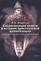 Сакрализация власти в истории христианской цивилизации: Латинский Запад и православный Восток.