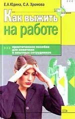 Как выжить на работе. Практическое пособие для новичков и опытных сотрудников