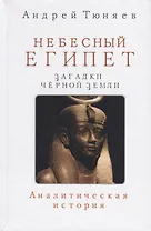 Небесный Египет Загадки Черной земли Аналитическая история (Тюняев)