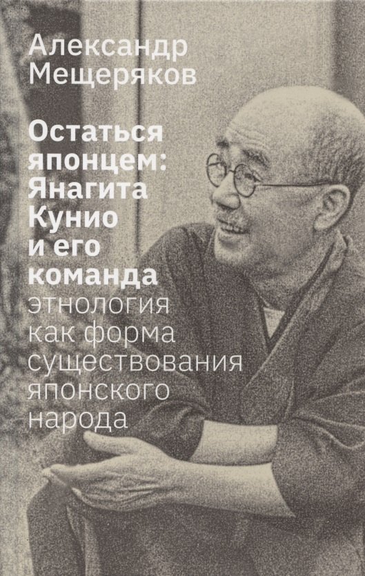 Остаться японцем. Янагита Кунио и его команда: Этнология как форма существования японского народа
Остаться японцем. Янагита Кунио и его команда: Этнология как форма существования японского народа