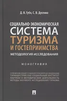 Социально-экономическая система туризма и гостеприимства. Методология исследования. Монография