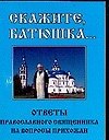Скажите, батюшка... Ответы православного священника на вопросы прихожан