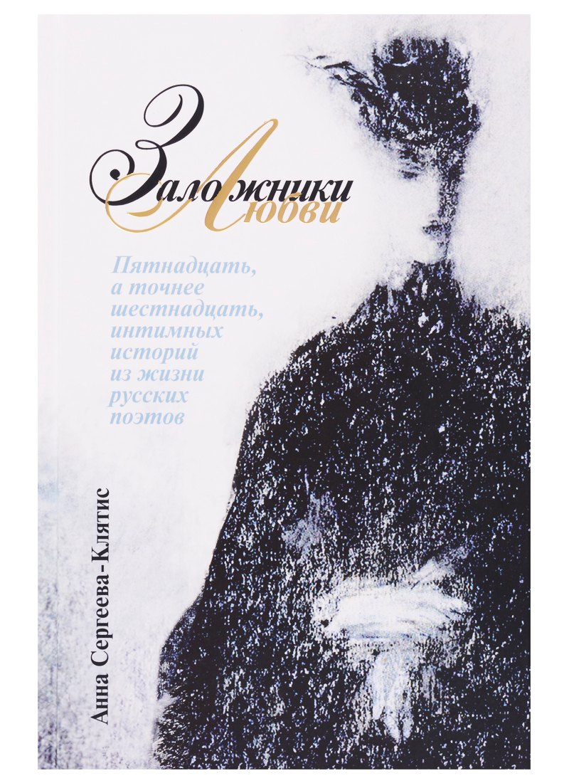 Заложники любви. Пятнадцать, а точнее шестнадцать, интимных историй из жизни русских поэтов
Заложники любви. Пятнадцать, а точнее шестнадцать, интимных историй из жизни русских поэтов