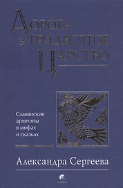 Дорога в Тридесятое царство: Славянские архетипы в мифах и сказках