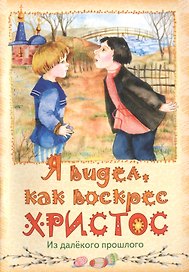Я видел, как воскрес Христос. Из далекого прошлого