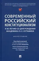 Современный российский конституционализм: к 85-летию со дня рождения академика О. Е. Кутафина. Монография