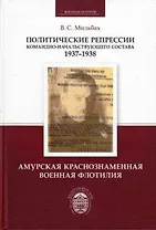 Политические репрессии командно-начальствующего состава.1937-1938 гг. Амурская Краснознаменная военная флотилия