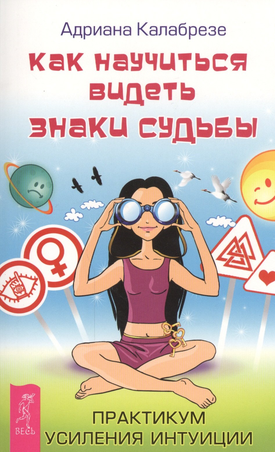Как научиться видеть знаки судьбы. Практикум усиления интуиции (ранее "Знаки судьбы: научись распознавать послания Вселенной")
Как научиться видеть знаки судьбы. Практикум усиления интуиции (ранее "Знаки судьбы: научись распознавать послания Вселенной")