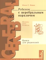 Ребенок с церебральным параличем : помощь, уход, развитие : кн. для родителей / 4-е изд.