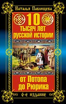 10 тысяч лет русской истории - от Потопа до Рюрика / 6-е изд.